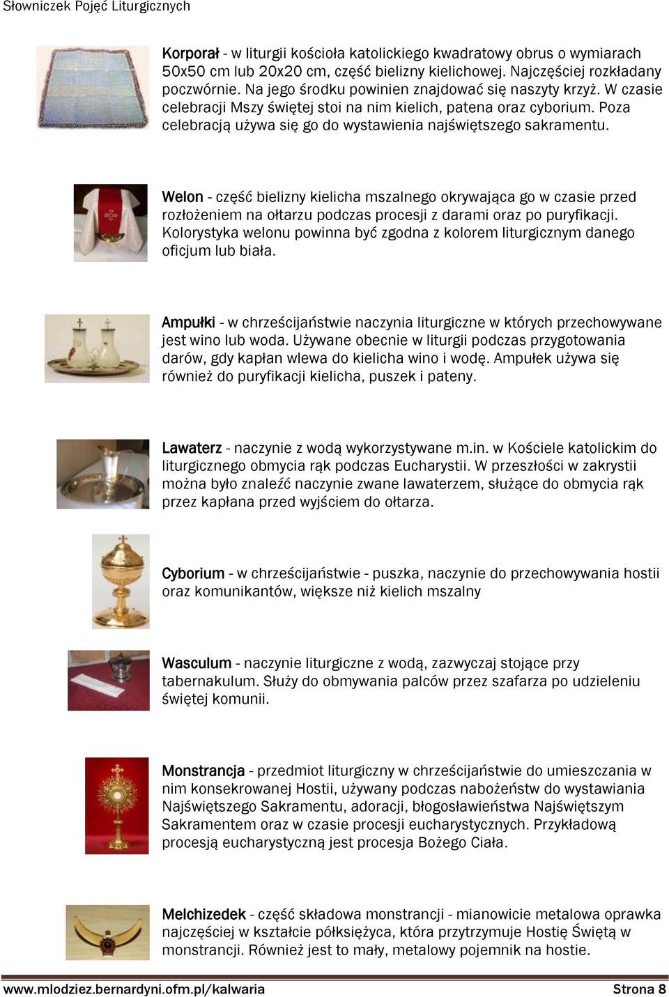 Welon - część bielizny kielicha mszalnego okrywająca go w czasie przed rozłożeniem na ołtarzu podczas procesji z darami oraz po puryfikacji.
