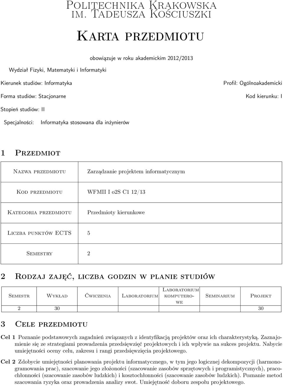 Kod kierunku: I Stopień studiów: II Specjalności: Informatyka stosowana dla inżynierów 1 Przedmiot Nazwa przedmiotu Zarządzanie projektem informatycznym Kod przedmiotu WFMII I os C1 1/13 Kategoria