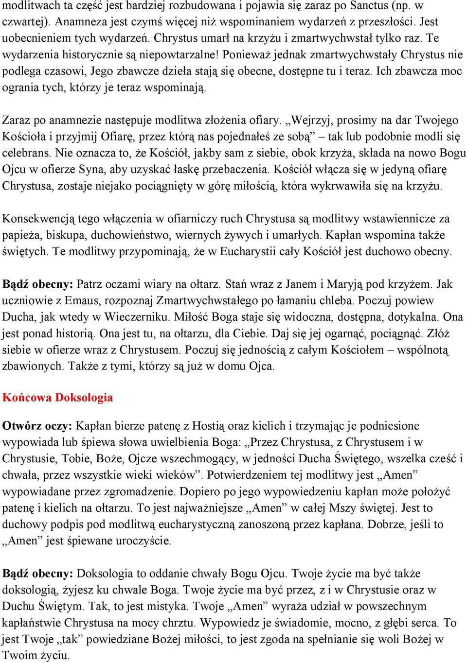 Ponieważ jednak zmartwychwstały Chrystus nie podlega czasowi, Jego zbawcze dzieła stają się obecne, dostępne tu i teraz. Ich zbawcza moc ogrania tych, którzy je teraz wspominają.