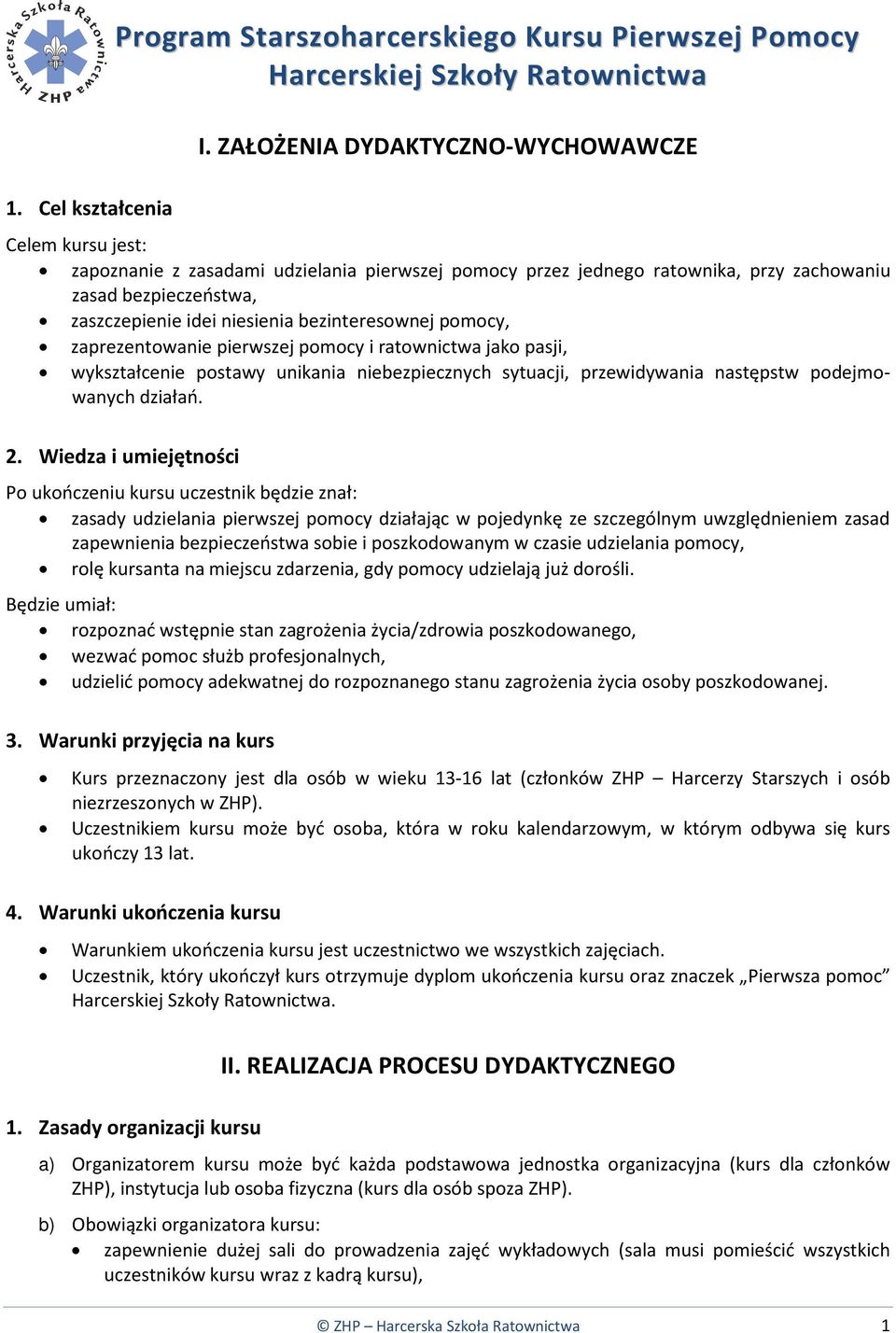 bezinteresownej pomocy, zaprezentowanie pierwszej pomocy i ratownictwa jako pasji, wykształcenie postawy unikania niebezpiecznych sytuacji, przewidywania następstw podejmowanych działań. 2.