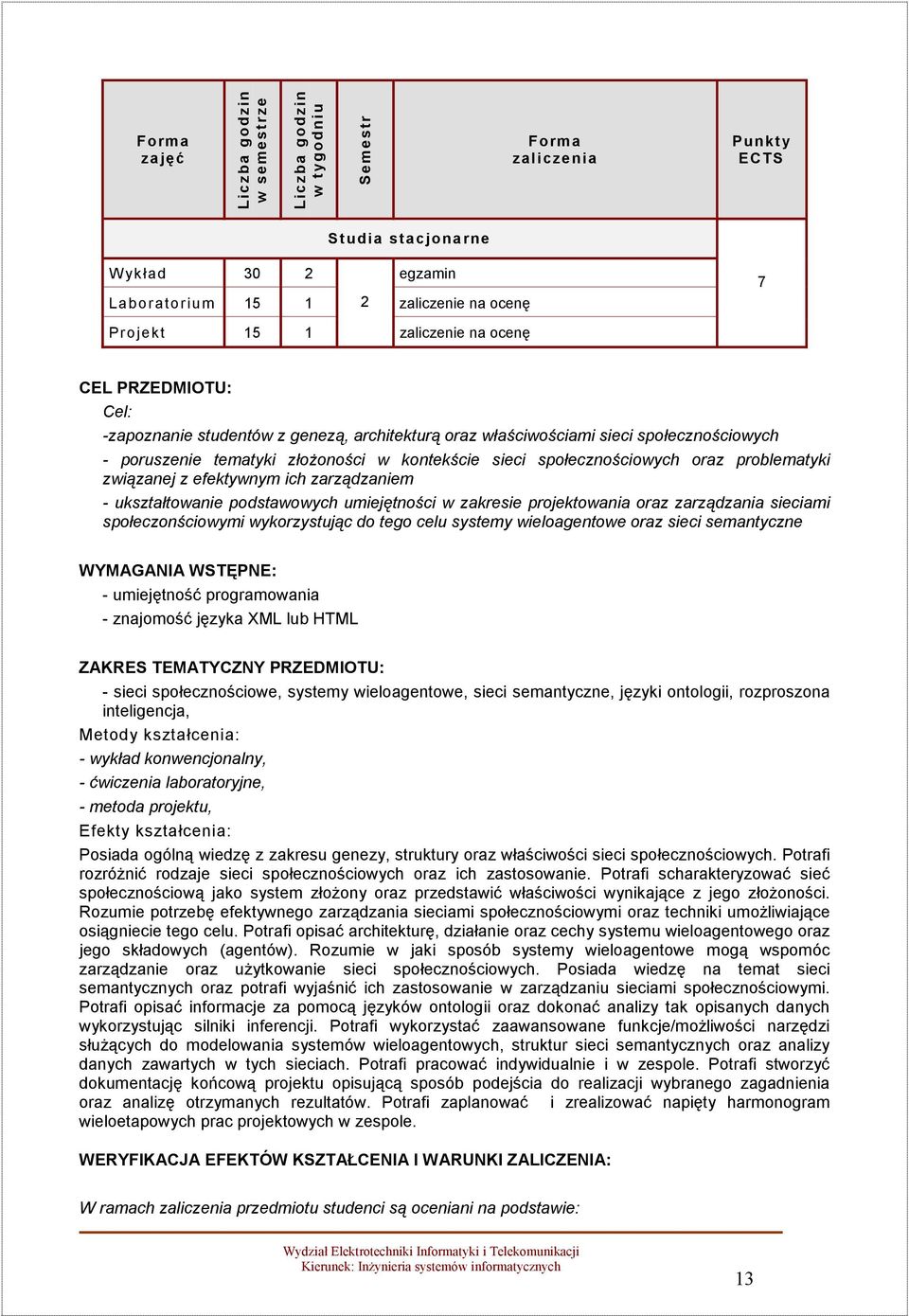 ich zarządzaniem - ukształtowanie podstawowych umiejętności w zakresie projektowania oraz zarządzania sieciami społeczonściowymi wykorzystując do tego celu systemy wieloagentowe oraz sieci