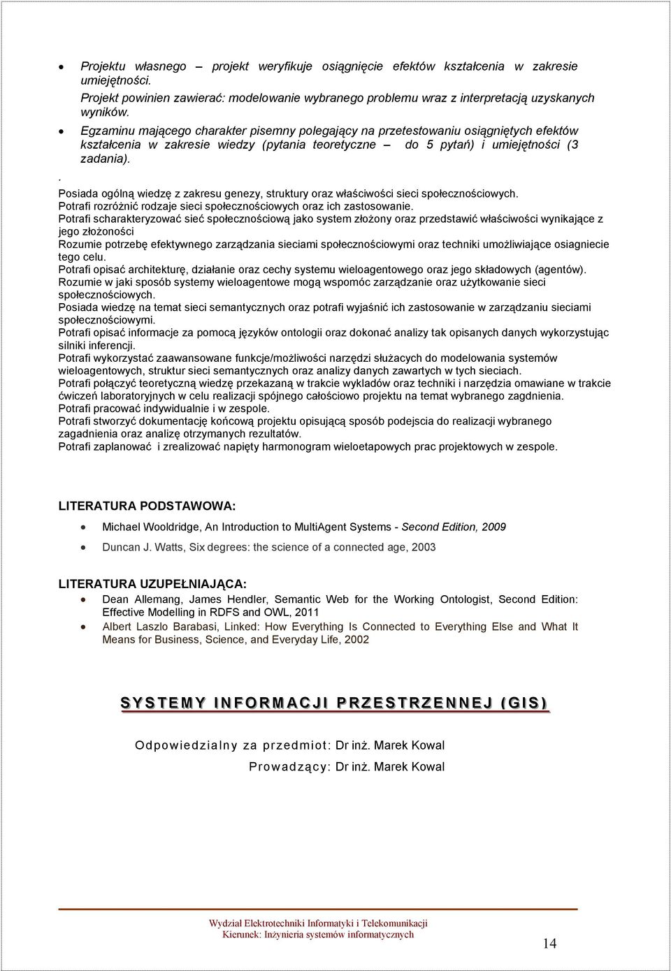 . Posiada ogólną wiedzę z zakresu genezy, struktury oraz właściwości sieci społecznościowych. Potrafi rozróŝnić rodzaje sieci społecznościowych oraz ich zastosowanie.