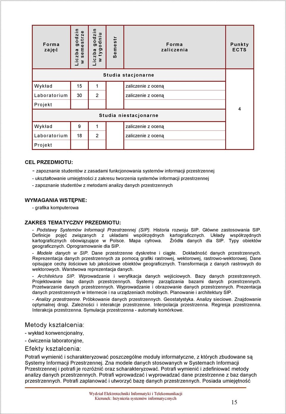 zakresu tworzenia systemów informacji przestrzennej - zapoznanie studentów z metodami analizy danych przestrzennych WYMAGANIA WSTĘPNE: - grafika komputerowa ZAKRES TEMATYCZNY PRZEDMIOTU: - Podstawy