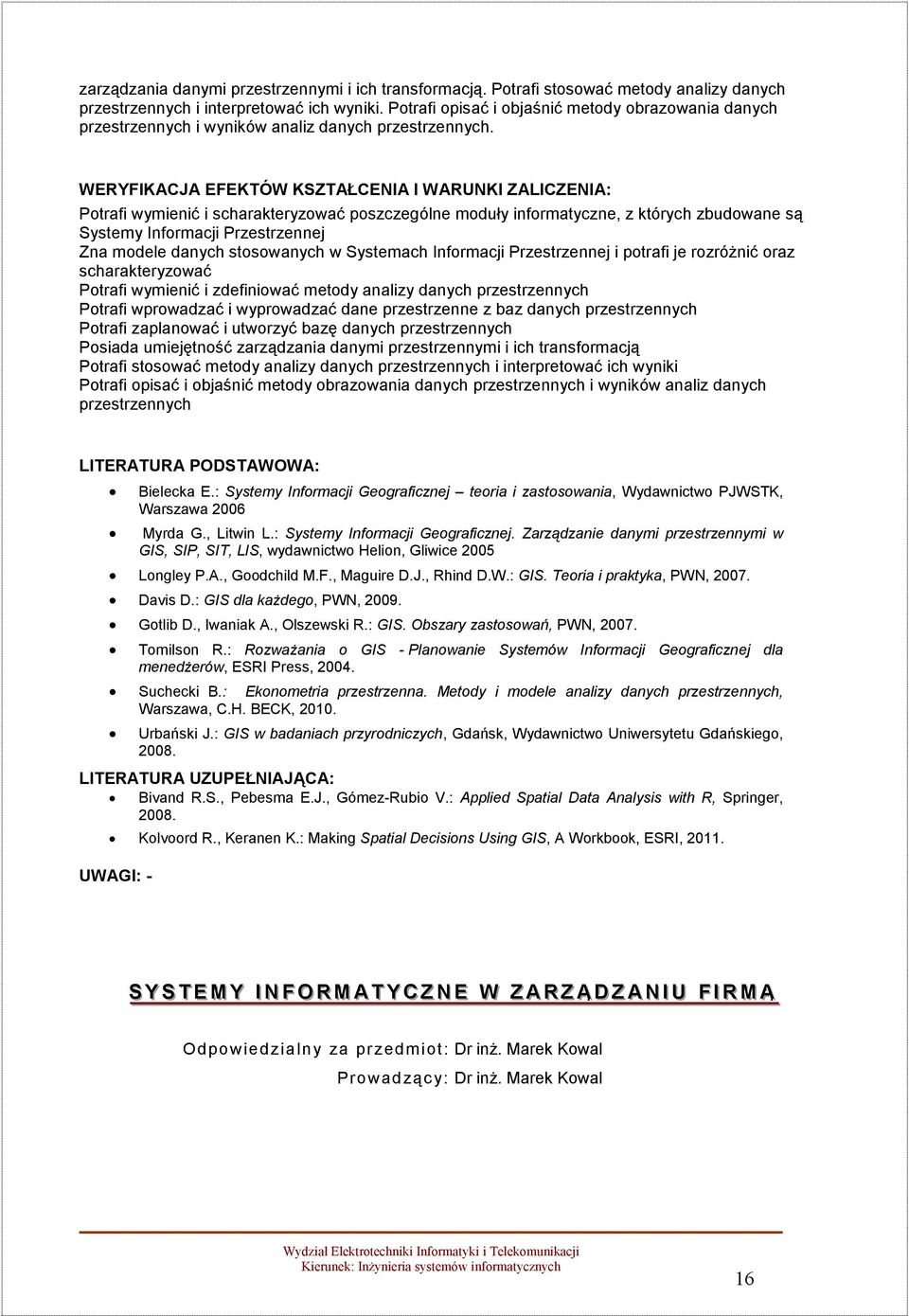 WERYFIKACJA EFEKTÓW KSZTAŁCENIA I WARUNKI ZALICZENIA: Potrafi wymienić i scharakteryzować poszczególne moduły informatyczne, z których zbudowane są Systemy Informacji Przestrzennej Zna modele danych