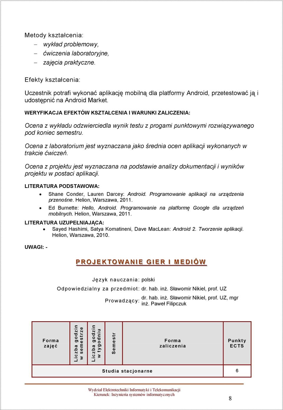 WERYFIKACJA EFEKTÓW KSZTAŁCENIA I WARUNKI ZALICZENIA: Ocena z wykładu odzwierciedla wynik testu z progami punktowymi rozwiązywanego pod koniec semestru.