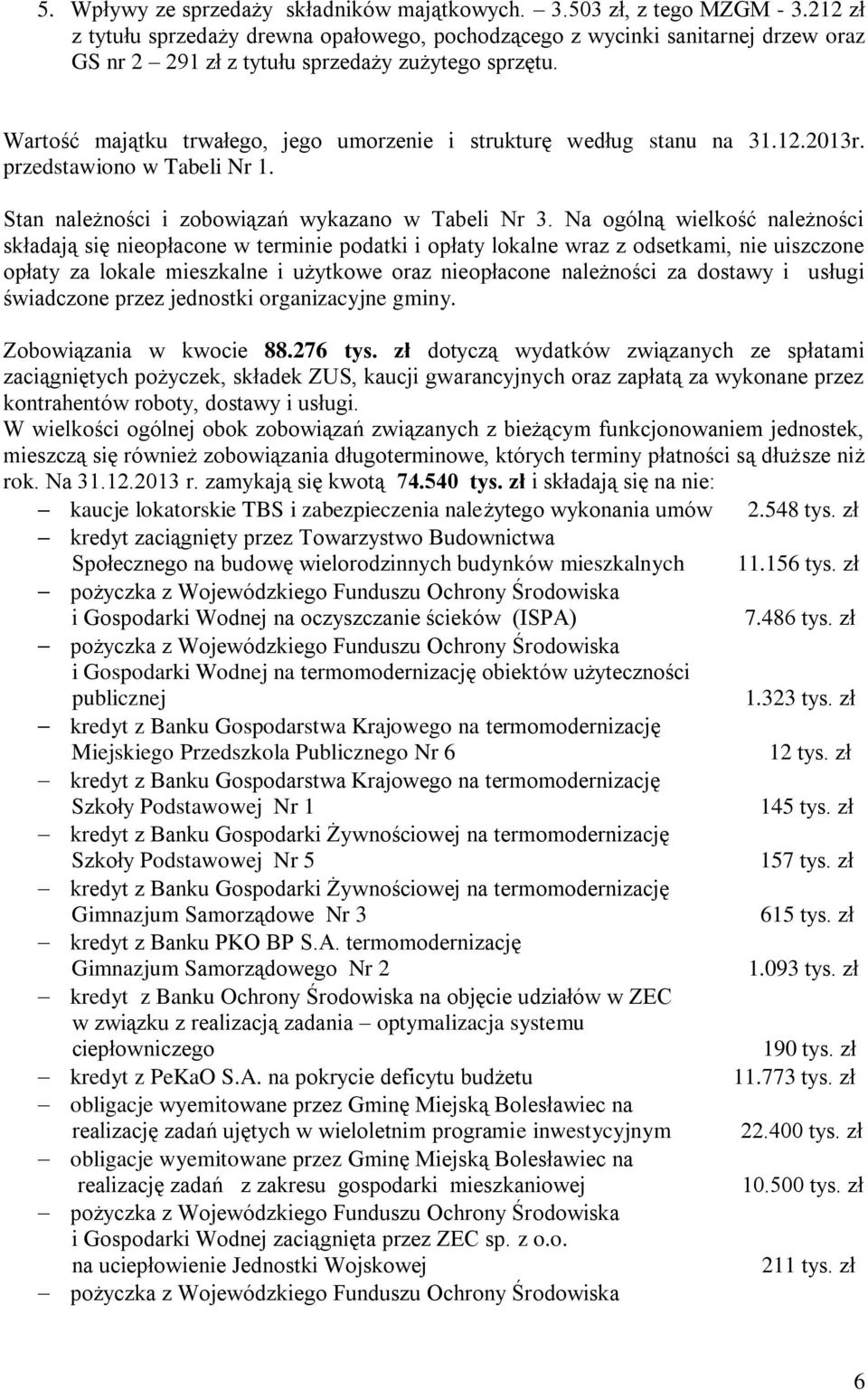 Wartość majątku trwałego, jego umorzenie i strukturę według stanu na 31.12.2013r. przedstawiono w Tabeli Nr 1. Stan należności i zobowiązań wykazano w Tabeli Nr 3.