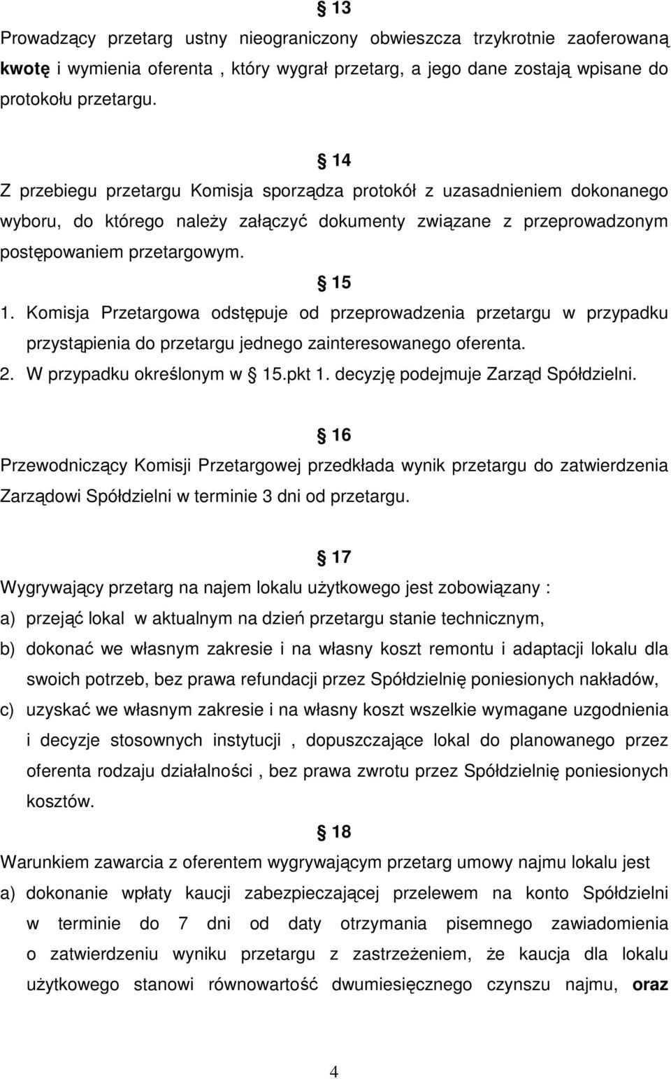 Komisja Przetargowa odstępuje od przeprowadzenia przetargu w przypadku przystąpienia do przetargu jednego zainteresowanego oferenta. 2. W przypadku określonym w 15.pkt 1.