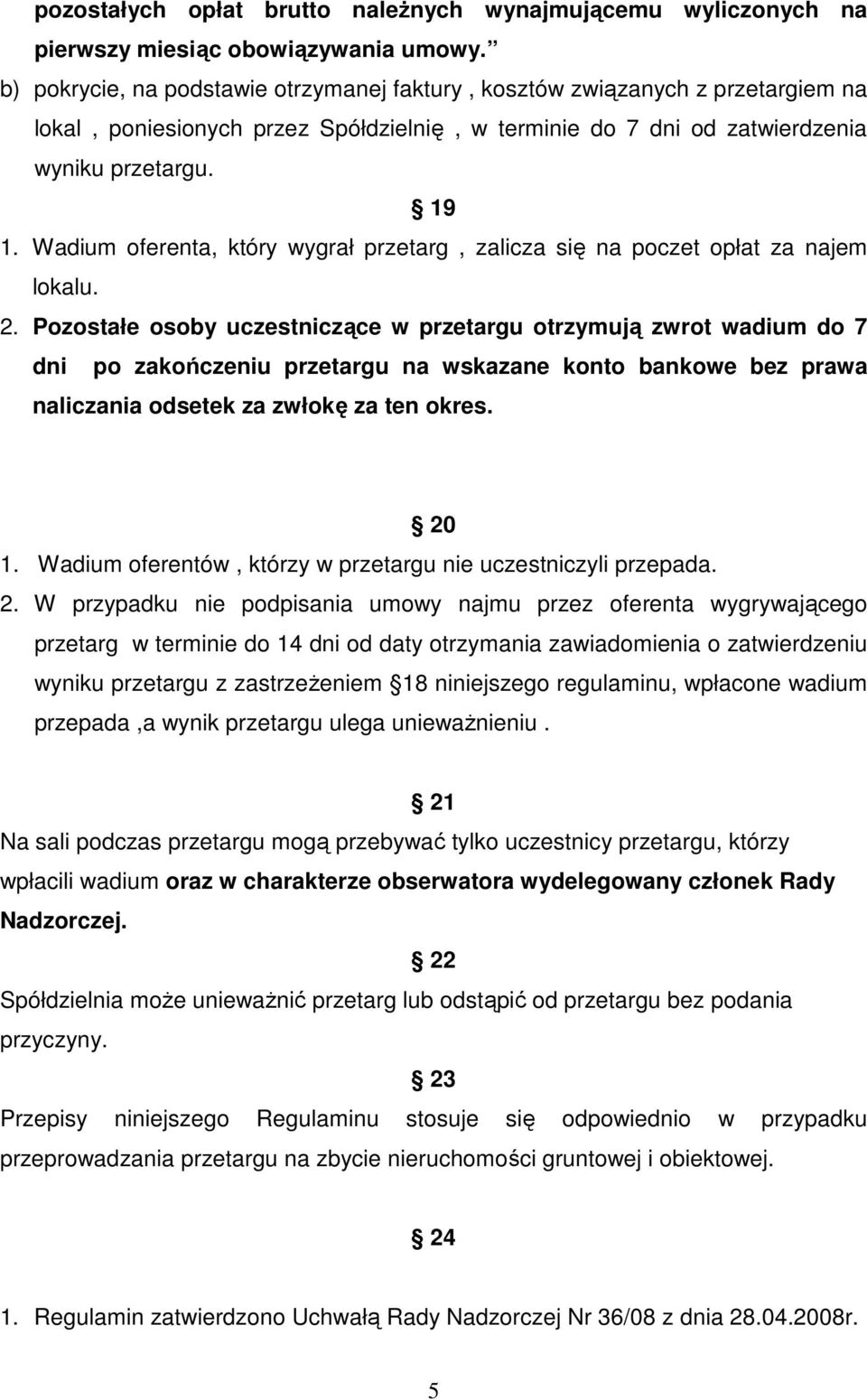 Wadium oferenta, który wygrał przetarg, zalicza się na poczet opłat za najem lokalu. 2.