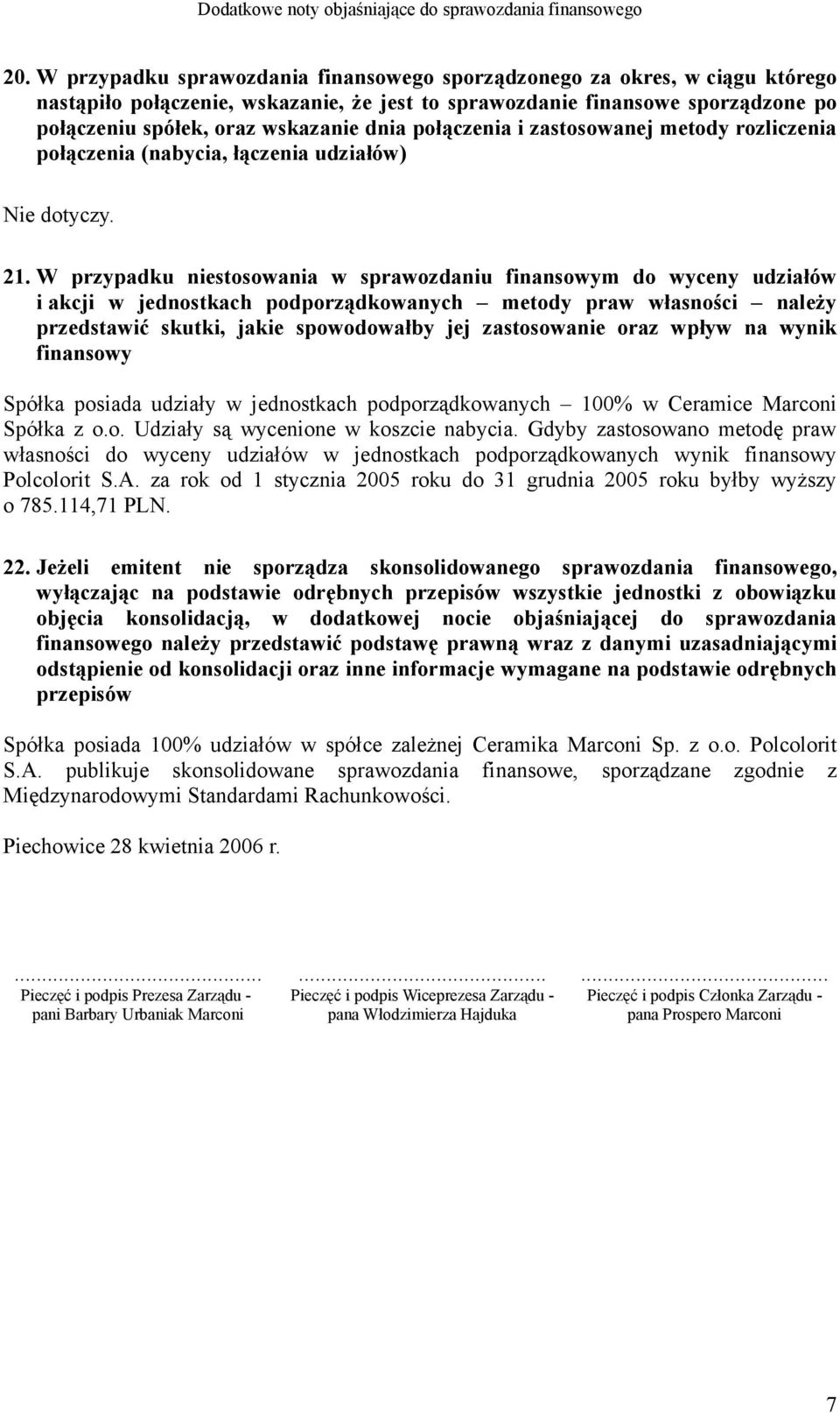 W przypadku niestosowania w sprawozdaniu finansowym do wyceny udziałów i akcji w jednostkach podporządkowanych metody praw własności należy przedstawić skutki, jakie spowodowałby jej zastosowanie