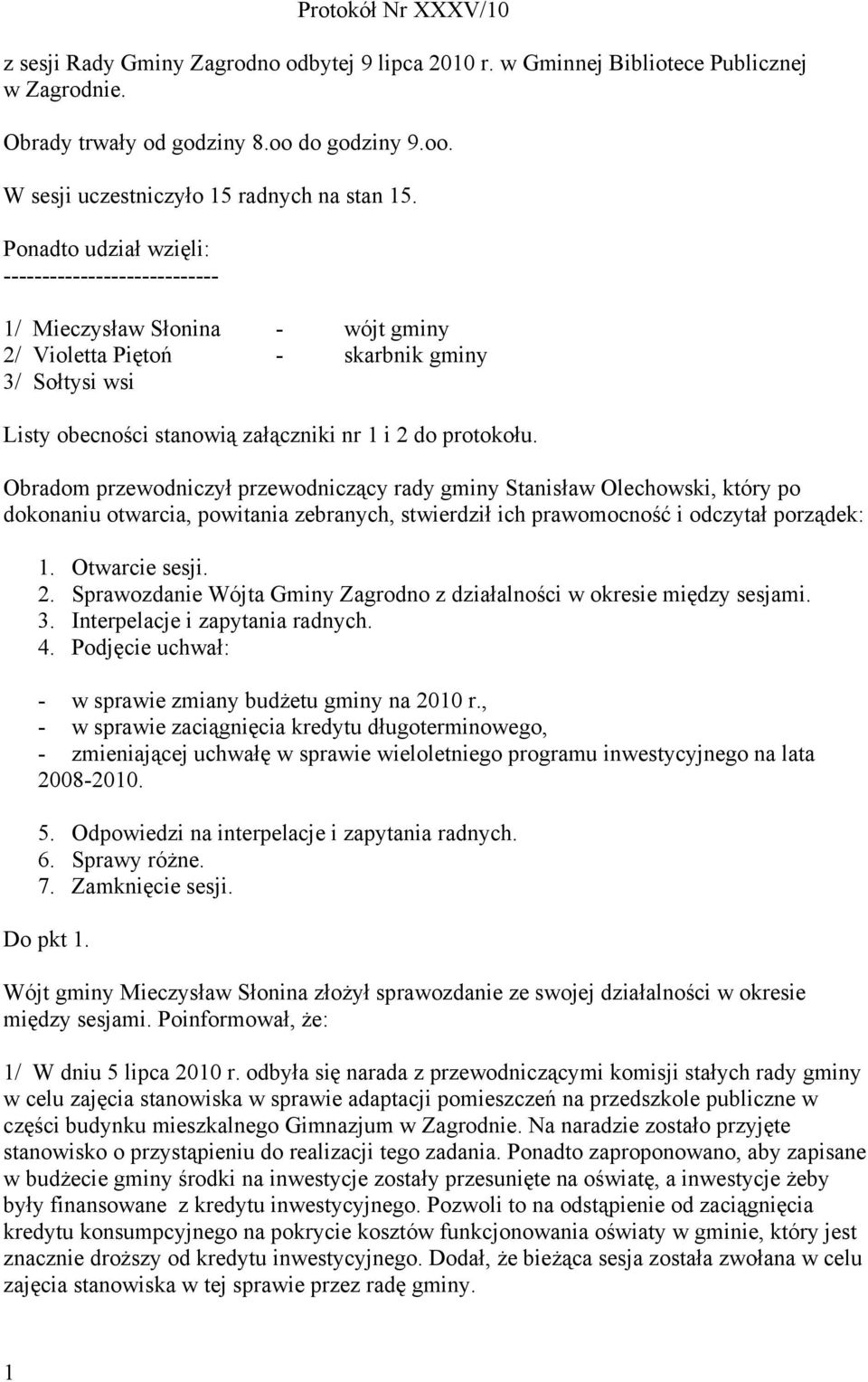 Obradom przewodniczył przewodniczący rady gminy Stanisław Olechowski, który po dokonaniu otwarcia, powitania zebranych, stwierdził ich prawomocność i odczytał porządek: 1. Otwarcie sesji. 2.