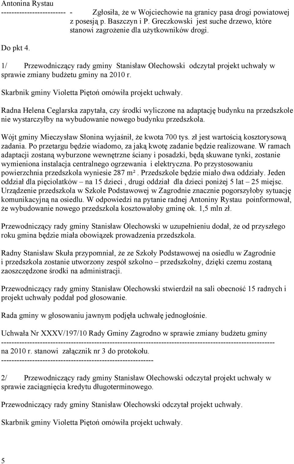 1/ Przewodniczący rady gminy Stanisław Olechowski odczytał projekt uchwały w sprawie zmiany budŝetu gminy na 2010 r. Skarbnik gminy Violetta Piętoń omówiła projekt uchwały.