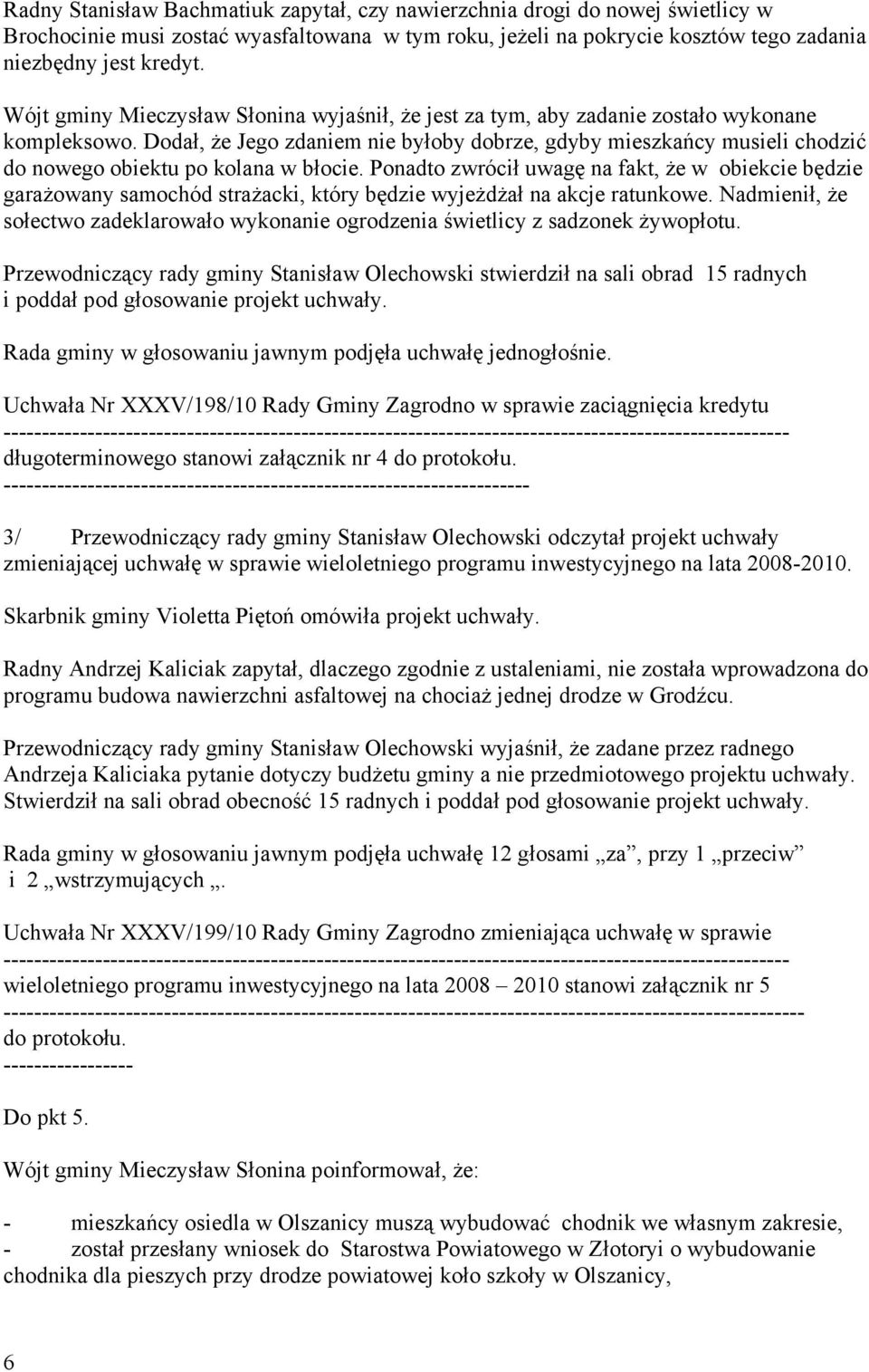 Dodał, Ŝe Jego zdaniem nie byłoby dobrze, gdyby mieszkańcy musieli chodzić do nowego obiektu po kolana w błocie.