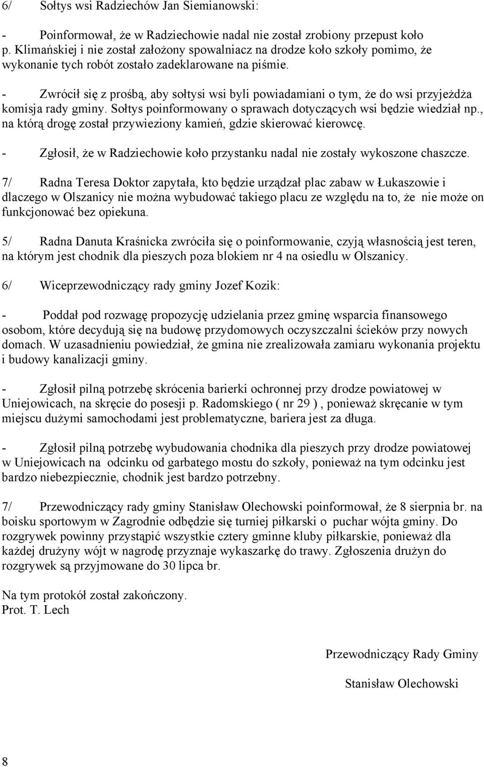 - Zwrócił się z prośbą, aby sołtysi wsi byli powiadamiani o tym, Ŝe do wsi przyjeŝdŝa komisja rady gminy. Sołtys poinformowany o sprawach dotyczących wsi będzie wiedział np.