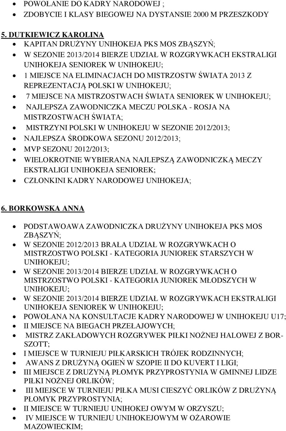 ŚWIATA 2013 Z REPREZENTACJĄ POLSKI W UNIHOKEJU; 7 MIEJSCE NA MISTRZOSTWACH ŚWIATA SENIOREK W UNIHOKEJU; NAJLEPSZA ZAWODNICZKA MECZU POLSKA - ROSJA NA MISTRZOSTWACH ŚWIATA; MISTRZYNI POLSKI W