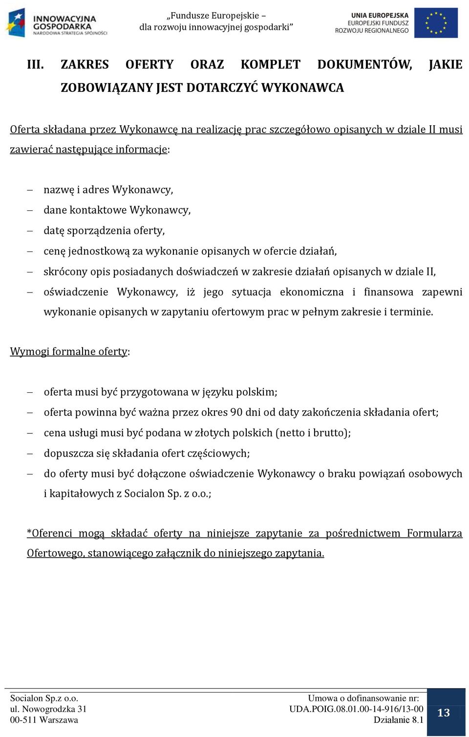 działań opisanych w dziale II, oświadczenie Wykonawcy, iż jego sytuacja ekonomiczna i finansowa zapewni wykonanie opisanych w zapytaniu ofertowym prac w pełnym zakresie i terminie.