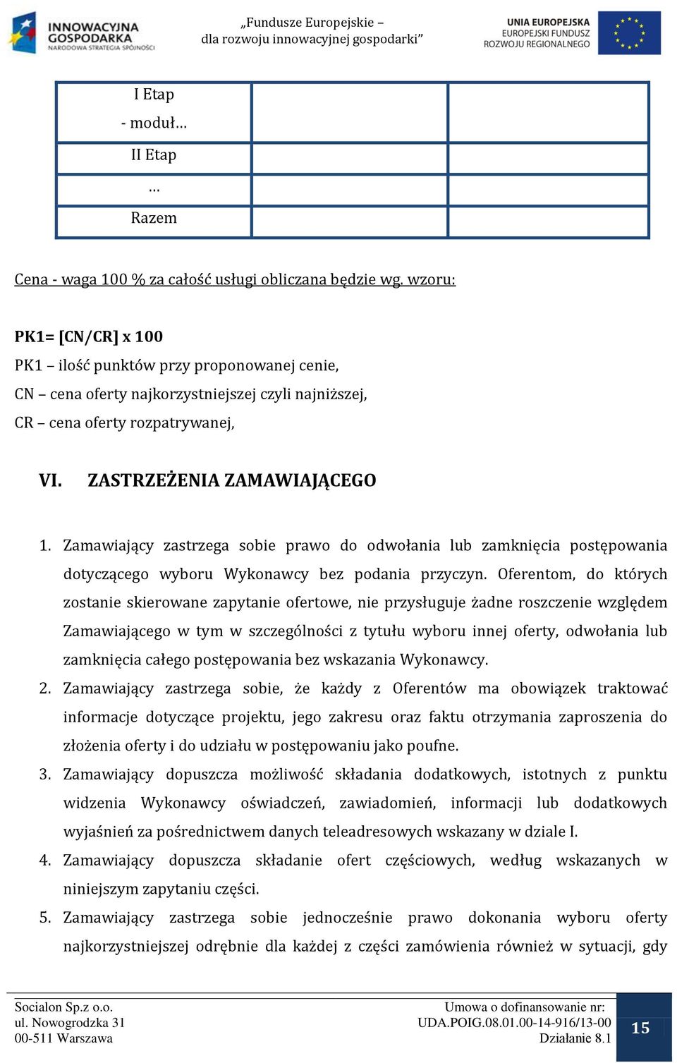 Zamawiający zastrzega sobie prawo do odwołania lub zamknięcia postępowania dotyczącego wyboru Wykonawcy bez podania przyczyn.