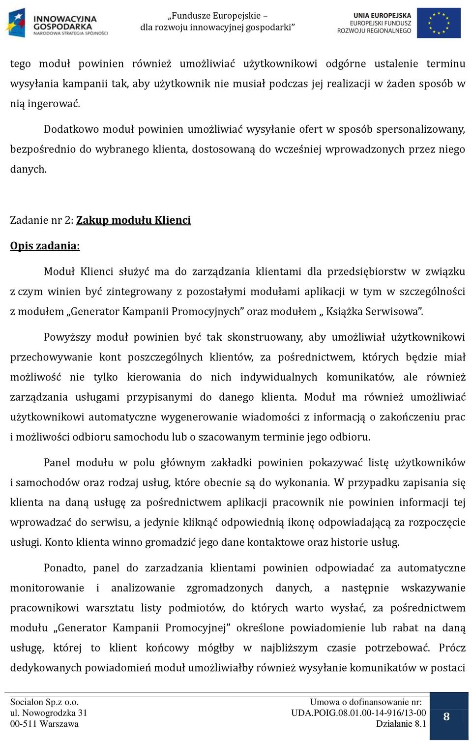 Zadanie nr 2: Zakup modułu Klienci Moduł Klienci słuz yc ma do zarządzania klientami dla przedsiębiorstw w związku z czym winien byc zintegrowany z pozostałymi modułami aplikacji w tym w szczego lnos