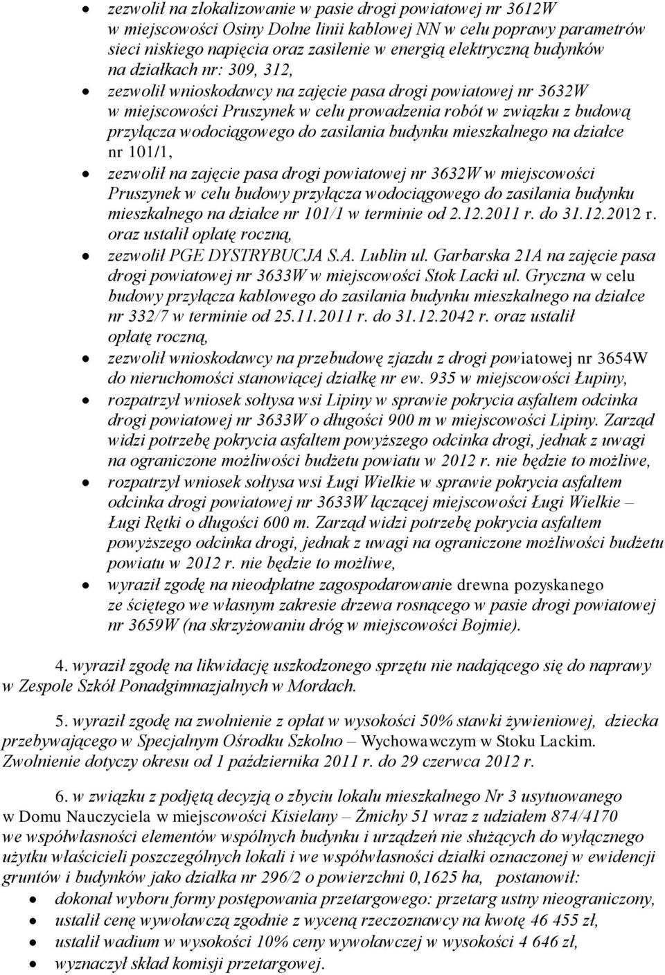 zasilania budynku mieszkalnego na działce nr 101/1, zezwolił na zajęcie pasa drogi powiatowej nr 3632W w miejscowości Pruszynek w celu budowy przyłącza wodociągowego do zasilania budynku mieszkalnego