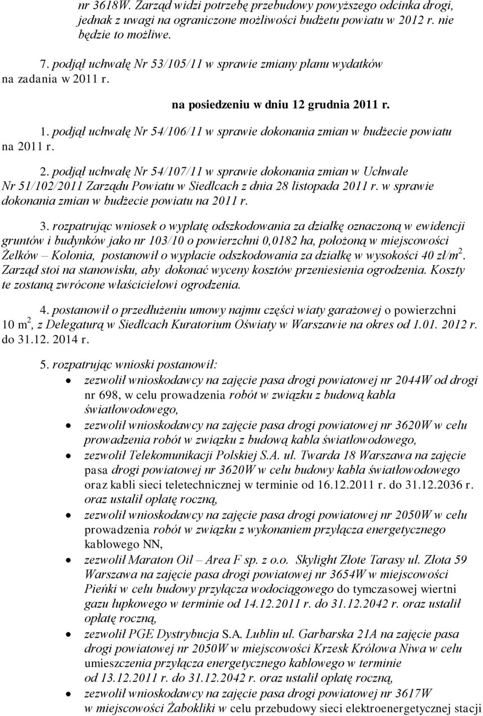 2. podjął uchwałę Nr 54/107/11 w sprawie dokonania zmian w Uchwale Nr 51/102/2011 Zarządu Powiatu w Siedlcach z dnia 28 listopada 2011 r. w sprawie dokonania zmian w budżecie powiatu na 2011 r. 3.