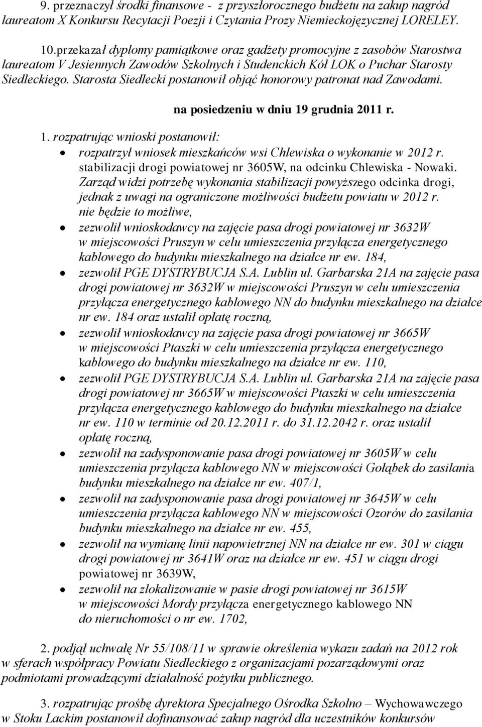 Starosta Siedlecki postanowił objąć honorowy patronat nad Zawodami. na posiedzeniu w dniu 19 grudnia 2011 r. 1. rozpatrując wnioski postanowił: rozpatrzył wniosek mieszkańców wsi Chlewiska o wykonanie w 2012 r.