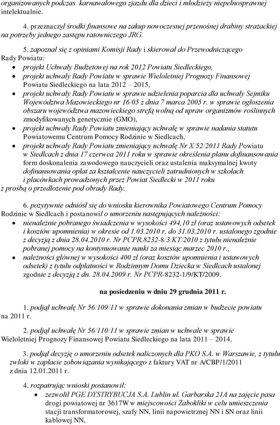 zapoznał się z opiniami Komisji Rady i skierował do Przewodniczącego Rady Powiatu: projekt Uchwały Budżetowej na rok 2012 Powiatu Siedleckiego, projekt uchwały Rady Powiatu w sprawie Wieloletniej