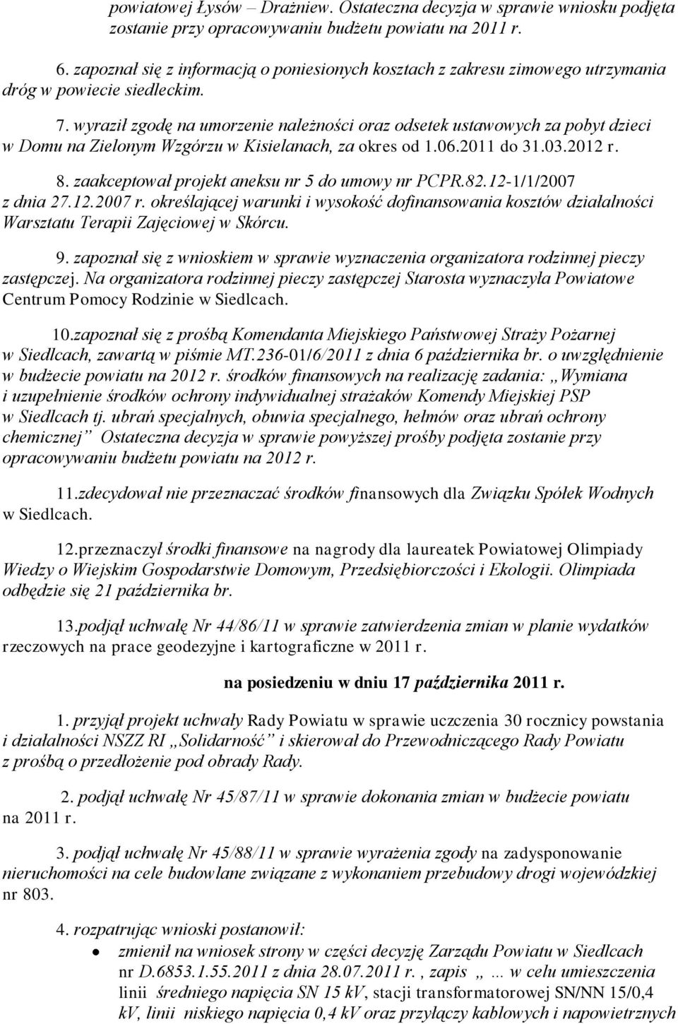 wyraził zgodę na umorzenie należności oraz odsetek ustawowych za pobyt dzieci w Domu na Zielonym Wzgórzu w Kisielanach, za okres od 1.06.2011 do 31.03.2012 r. 8.