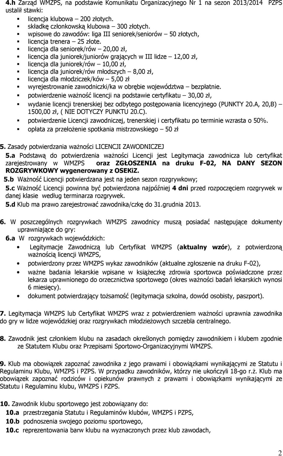 licencja dla seniorek/rów 20,00 zł, licencja dla juniorek/juniorów grających w III lidze 12,00 zł, licencja dla juniorek/rów 10,00 zł, licencja dla juniorek/rów młodszych 8,00 zł, licencja dla