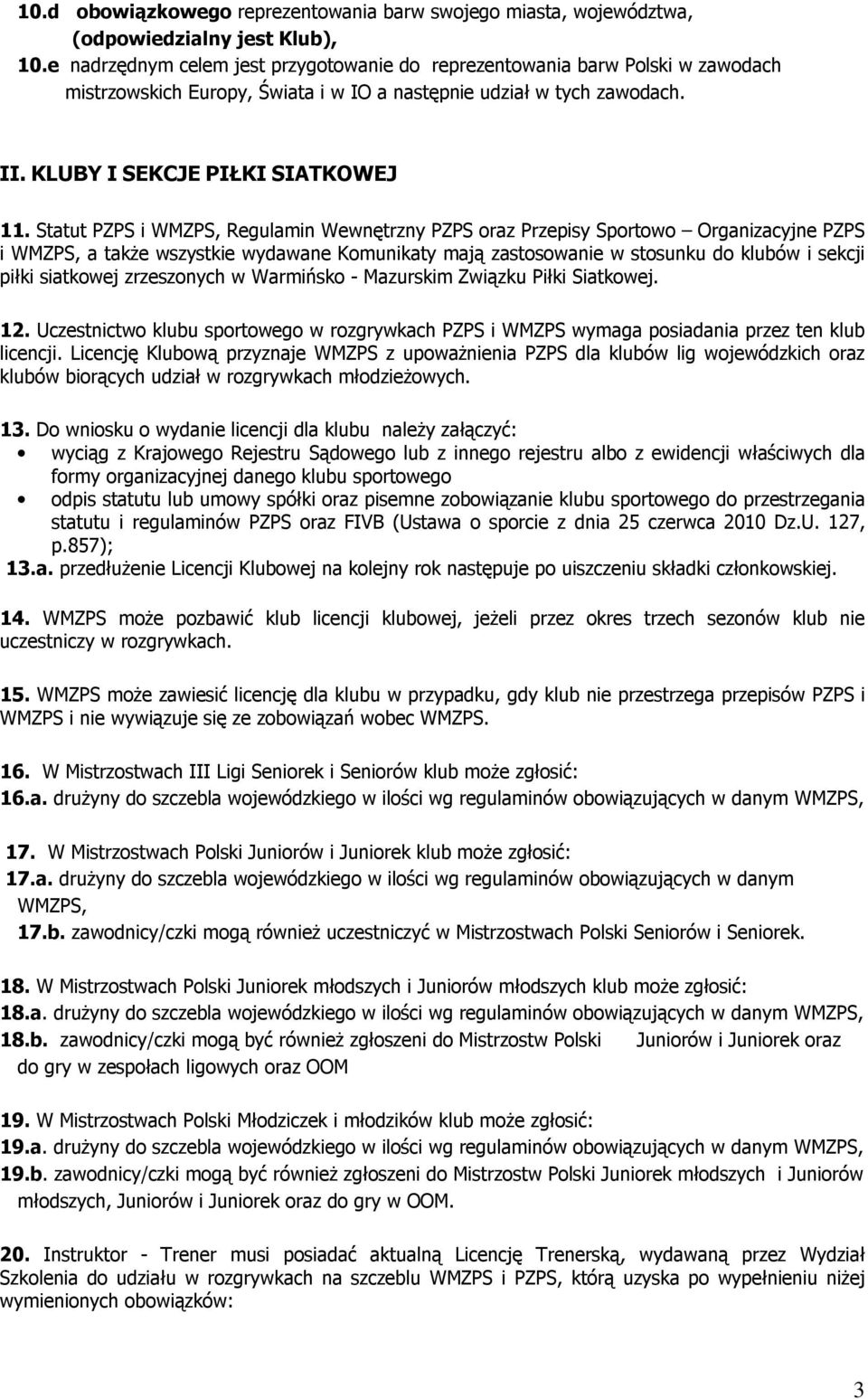 Statut PZPS i WMZPS, Regulamin Wewnętrzny PZPS oraz Przepisy Sportowo Organizacyjne PZPS i WMZPS, a także wszystkie wydawane Komunikaty mają zastosowanie w stosunku do klubów i sekcji piłki siatkowej