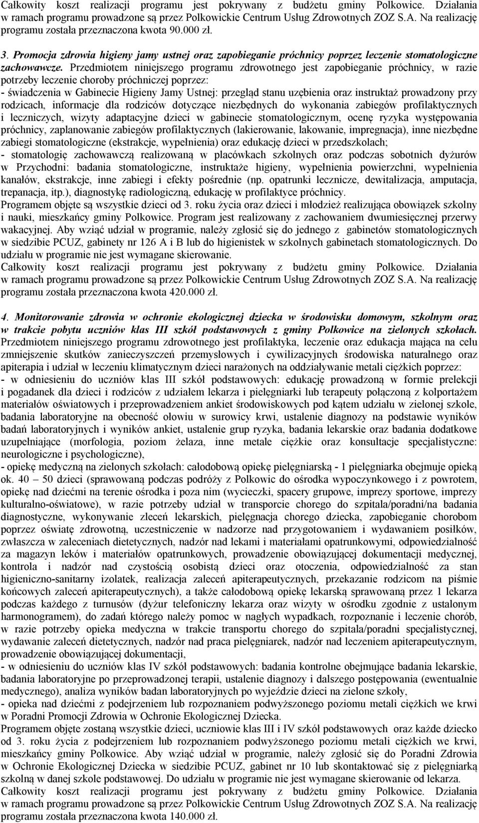 uzębienia oraz instruktaż prowadzony przy rodzicach, informacje dla rodziców dotyczące niezbędnych do wykonania zabiegów profilaktycznych i leczniczych, wizyty adaptacyjne dzieci w gabinecie