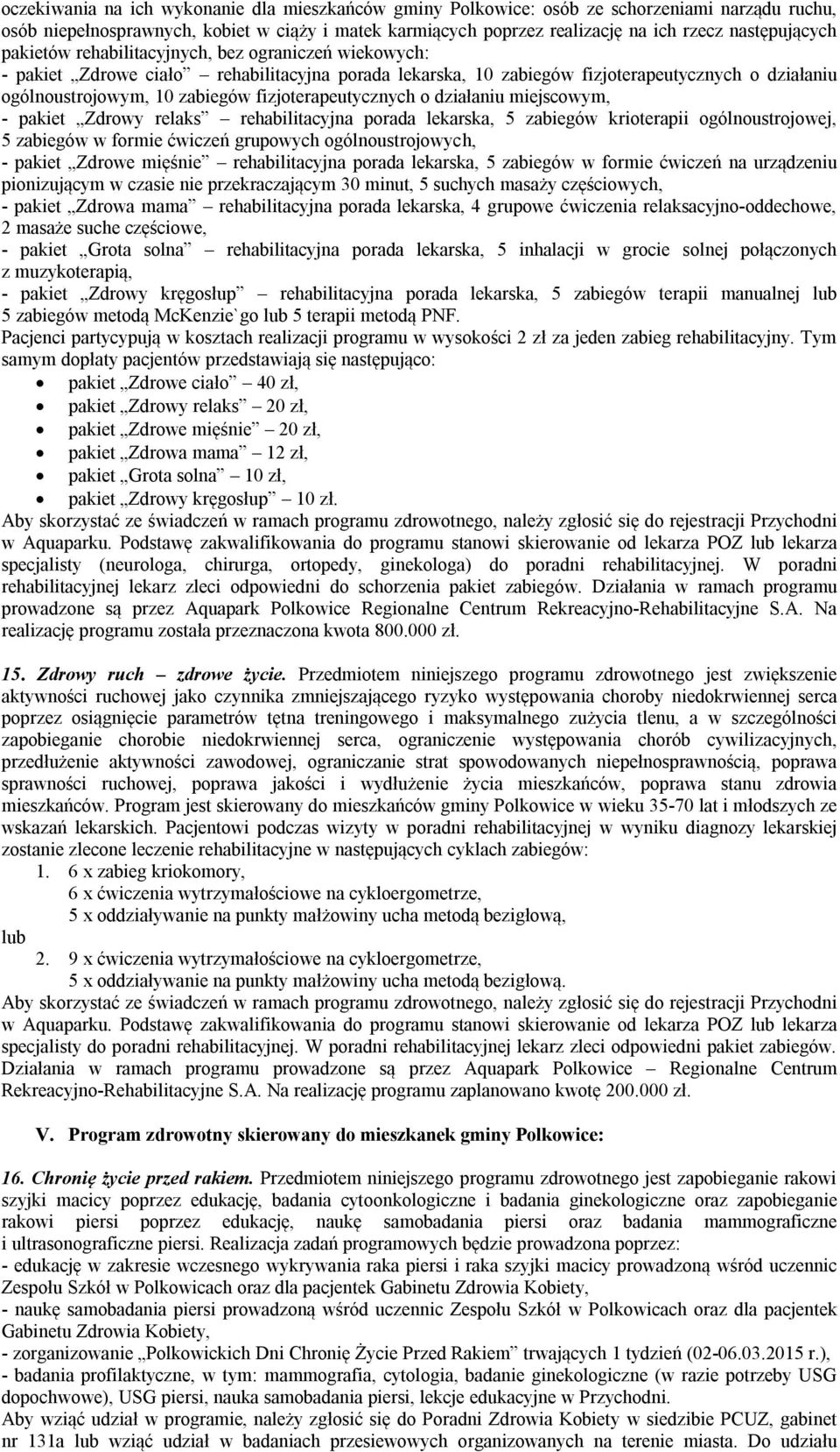 fizjoterapeutycznych o działaniu miejscowym, - pakiet Zdrowy relaks rehabilitacyjna porada lekarska, 5 zabiegów krioterapii ogólnoustrojowej, 5 zabiegów w formie ćwiczeń grupowych ogólnoustrojowych,