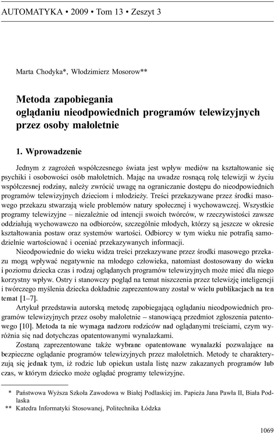 Maj¹c na uwadze rosn¹c¹ rolê telewizji w yciu wspó³czesnej rodziny, nale y zwróciæ uwagê na ograniczanie dostêpu do nieodpowiednich programów telewizyjnych dzieciom i m³odzie y.