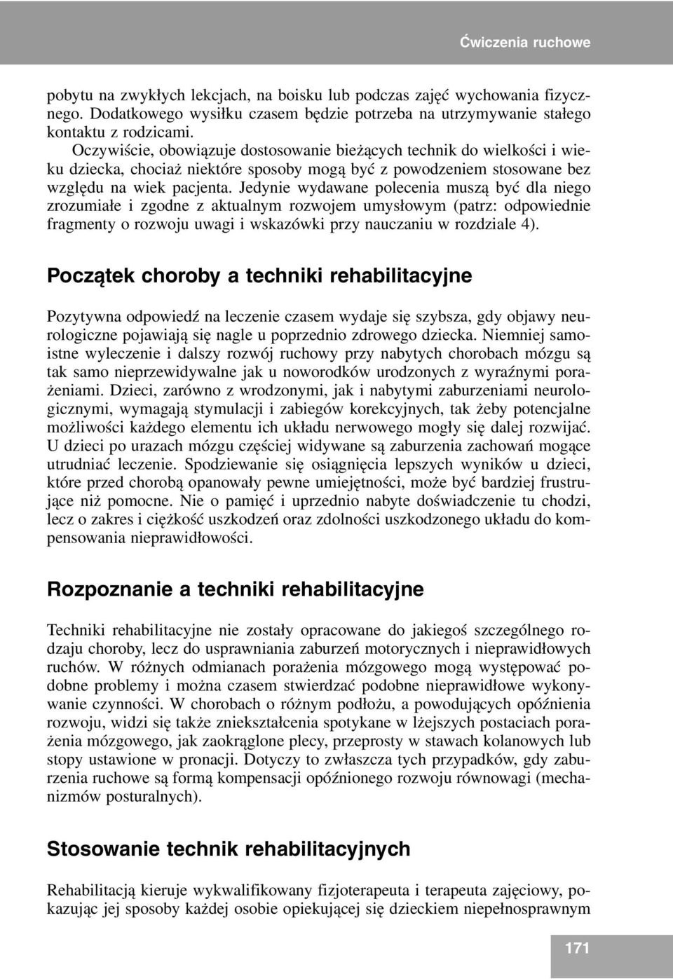 Jedynie wydawane polecenia muszą być dla niego zrozumiałe i zgodne z aktualnym rozwojem umysłowym (patrz: odpowiednie fragmenty o rozwoju uwagi i wskazówki przy nauczaniu w rozdziale 4).