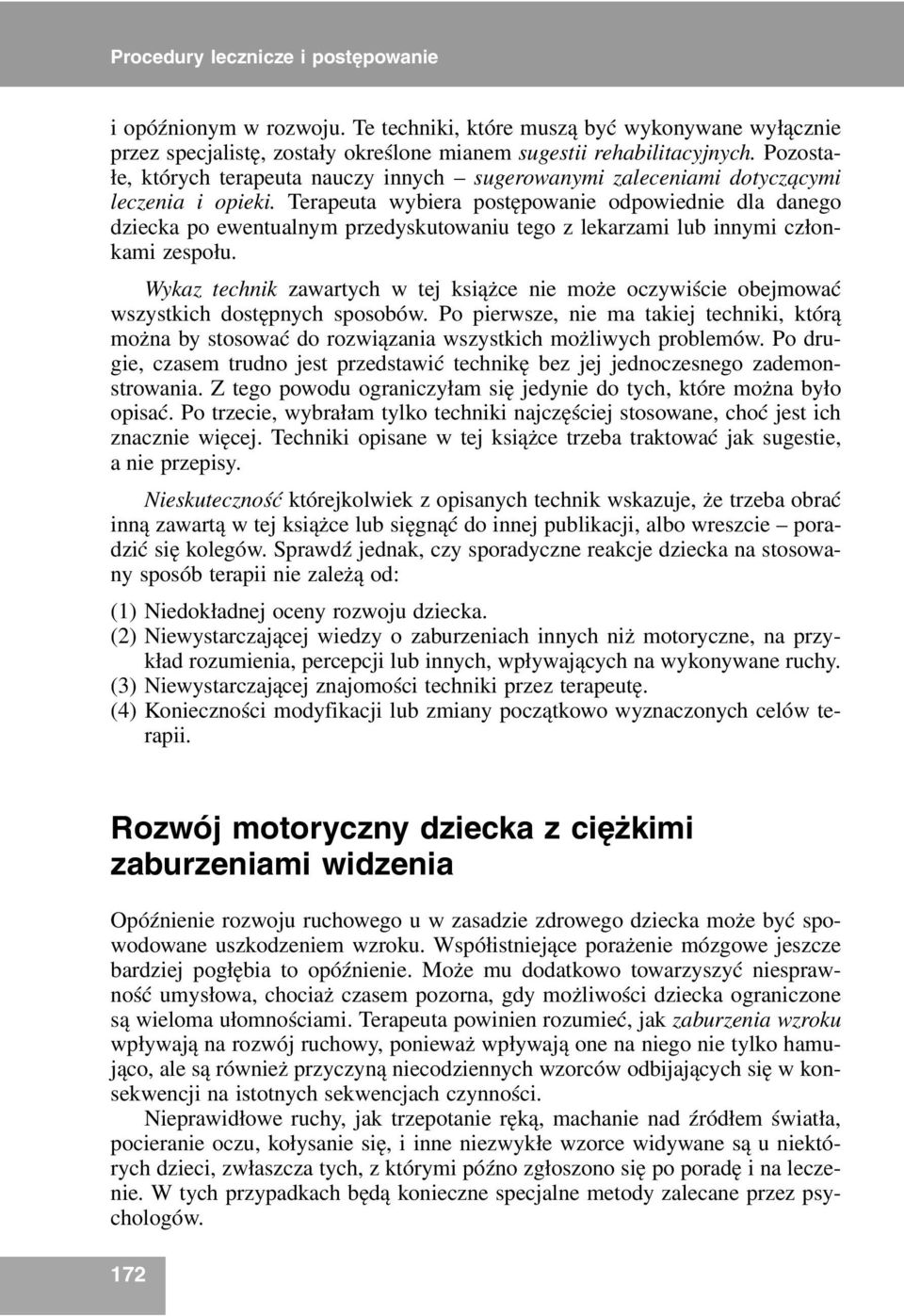 Terapeuta wybiera postępowanie odpowiednie dla danego dziecka po ewentualnym przedyskutowaniu tego z lekarzami lub innymi członkami zespołu.