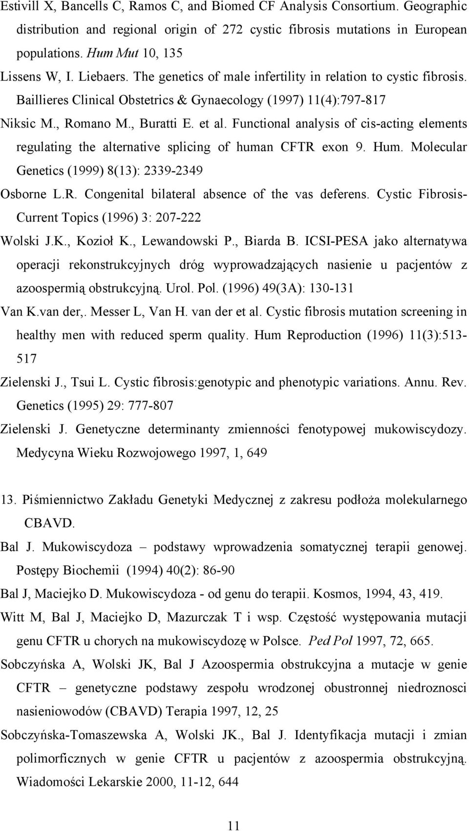 Functional analysis of cis-acting elements regulating the alternative splicing of human CFTR exon 9. Hum. Molecular Genetics (1999) 8(13): 2339-2349 Osborne L.R. Congenital bilateral absence of the vas deferens.