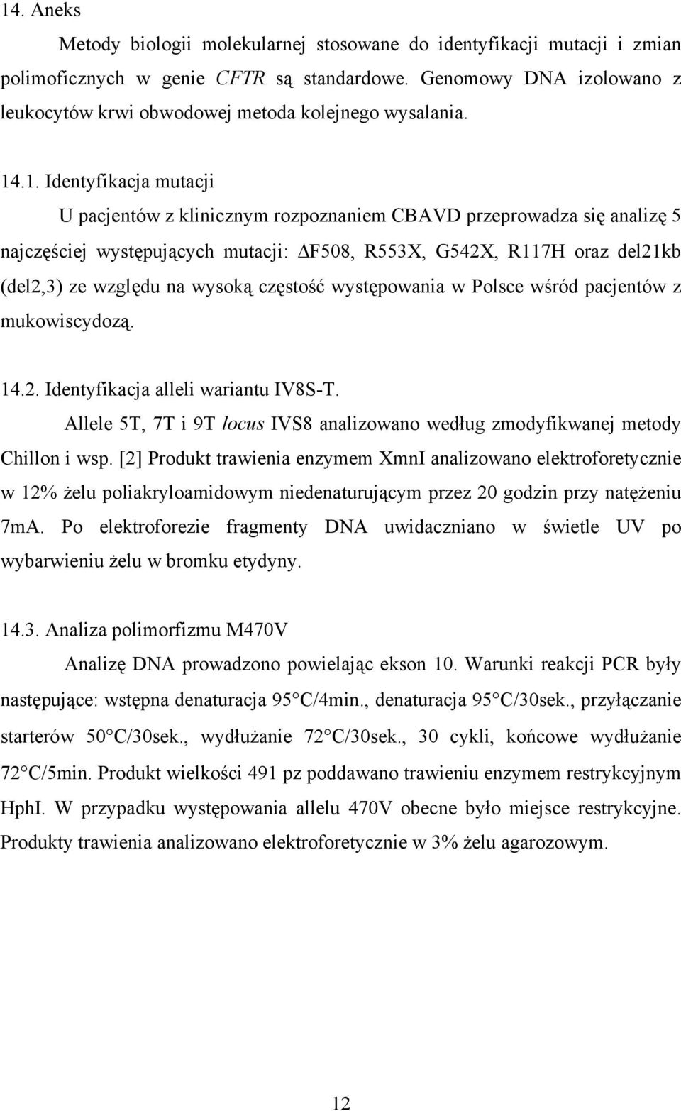 .1. Identyfikacja mutacji U pacjentów z klinicznym rozpoznaniem CBAVD przeprowadza się analizę 5 najczęściej występujących mutacji: F508, R553X, G542X, R117H oraz del21kb (del2,3) ze względu na