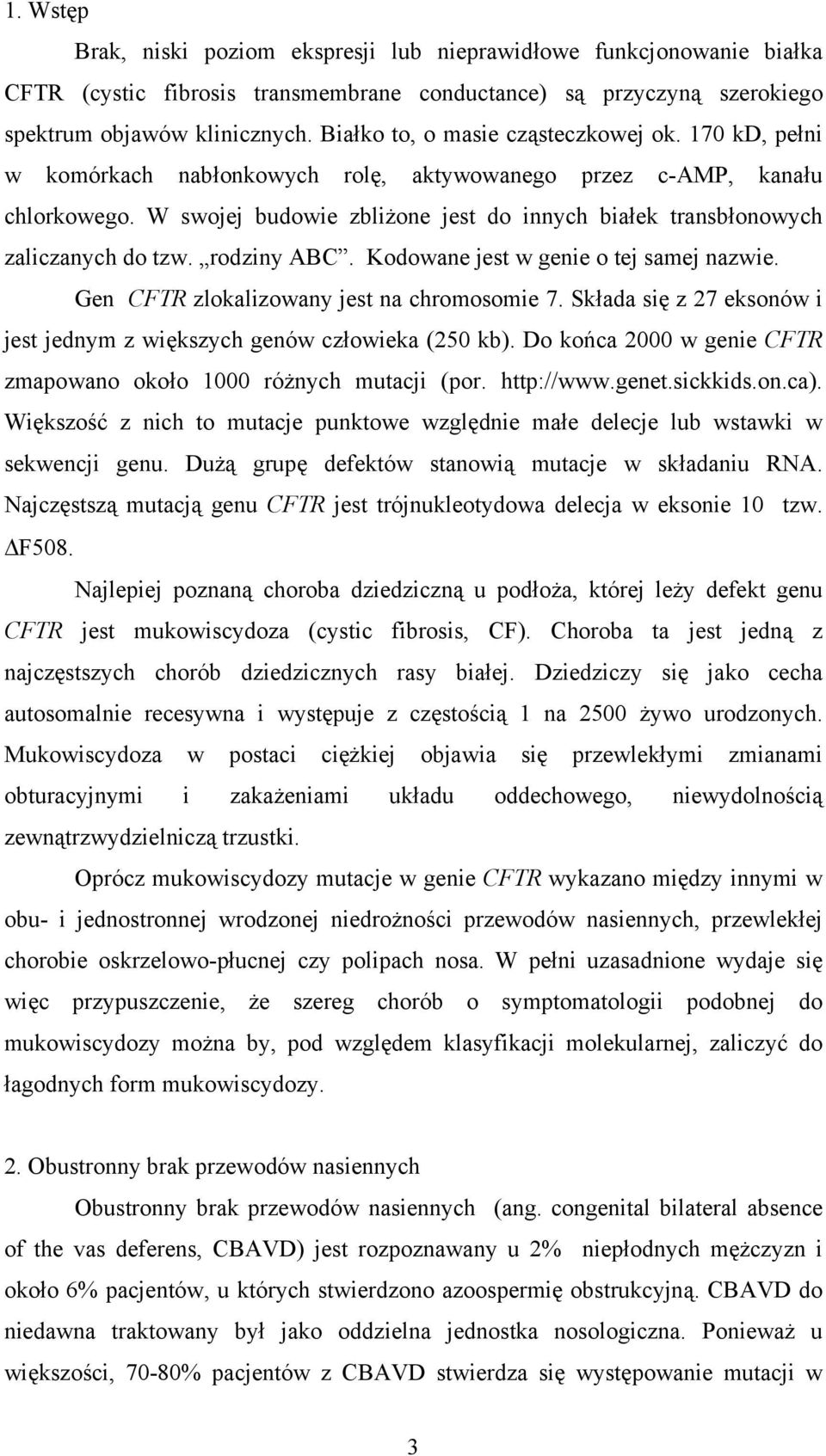 W swojej budowie zbliżone jest do innych białek transbłonowych zaliczanych do tzw. rodziny ABC. Kodowane jest w genie o tej samej nazwie. Gen CFTR zlokalizowany jest na chromosomie 7.