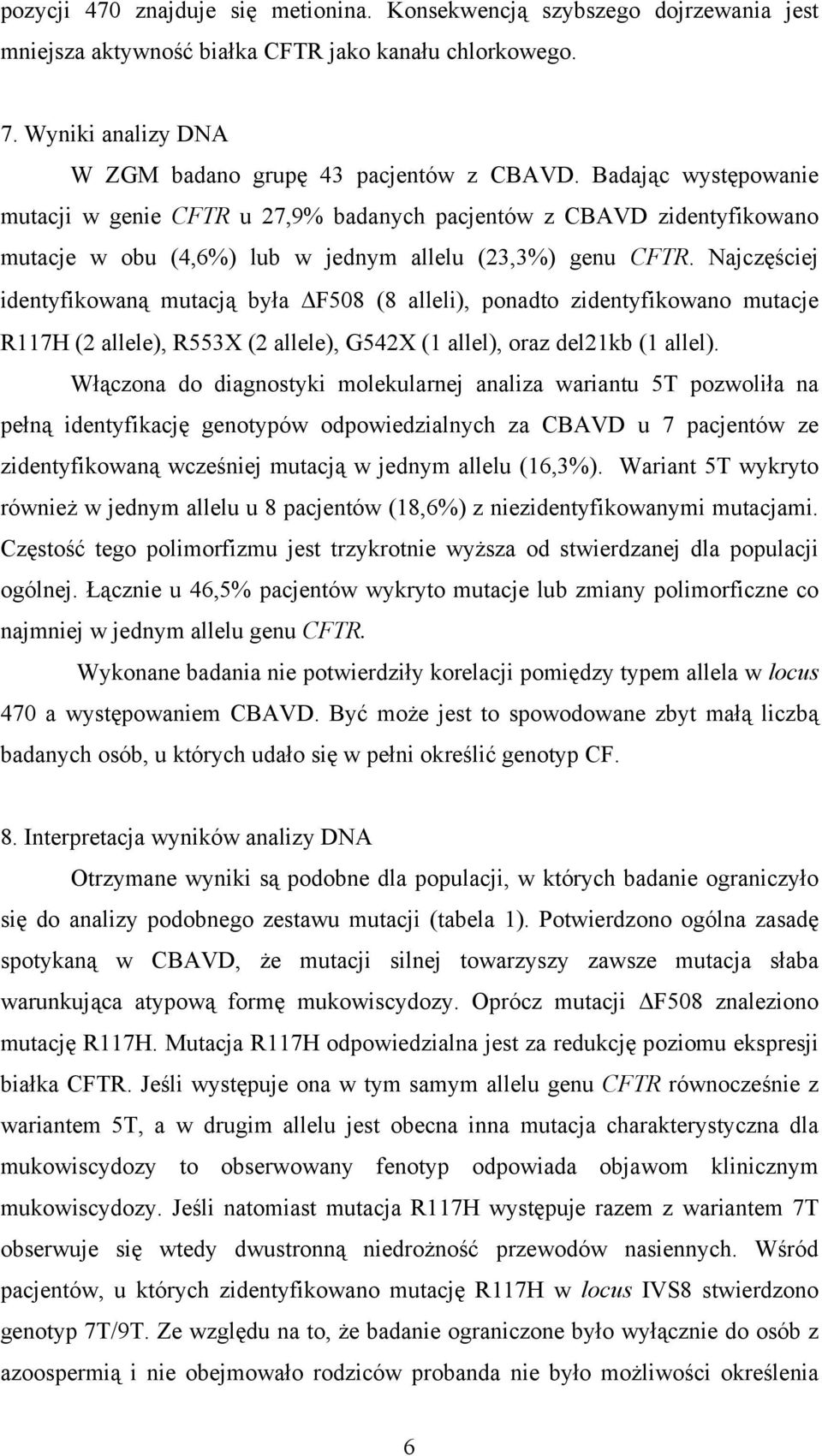 Najczęściej identyfikowaną mutacją była F508 (8 alleli), ponadto zidentyfikowano mutacje R117H (2 allele), R553X (2 allele), G542X (1 allel), oraz del21kb (1 allel).