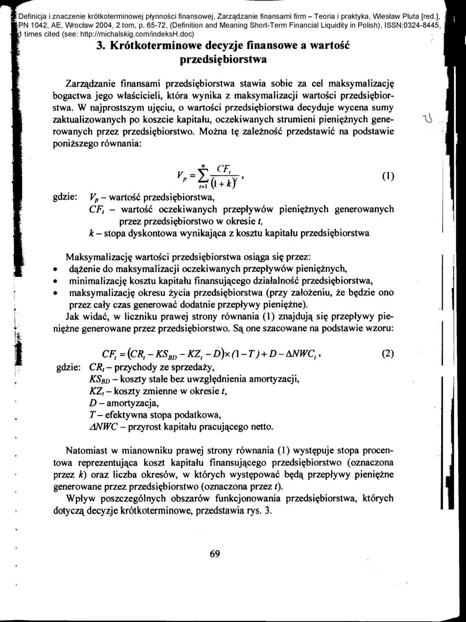 przedsi~biorstwa. W najprostszym uj~ciu, 0 wartosci przedsi~biorstwa decyduje wycena sumy zaktualizowanych po koszcie kapitalu, oczekiwanych strumieni pieni~znych gene- 1-.