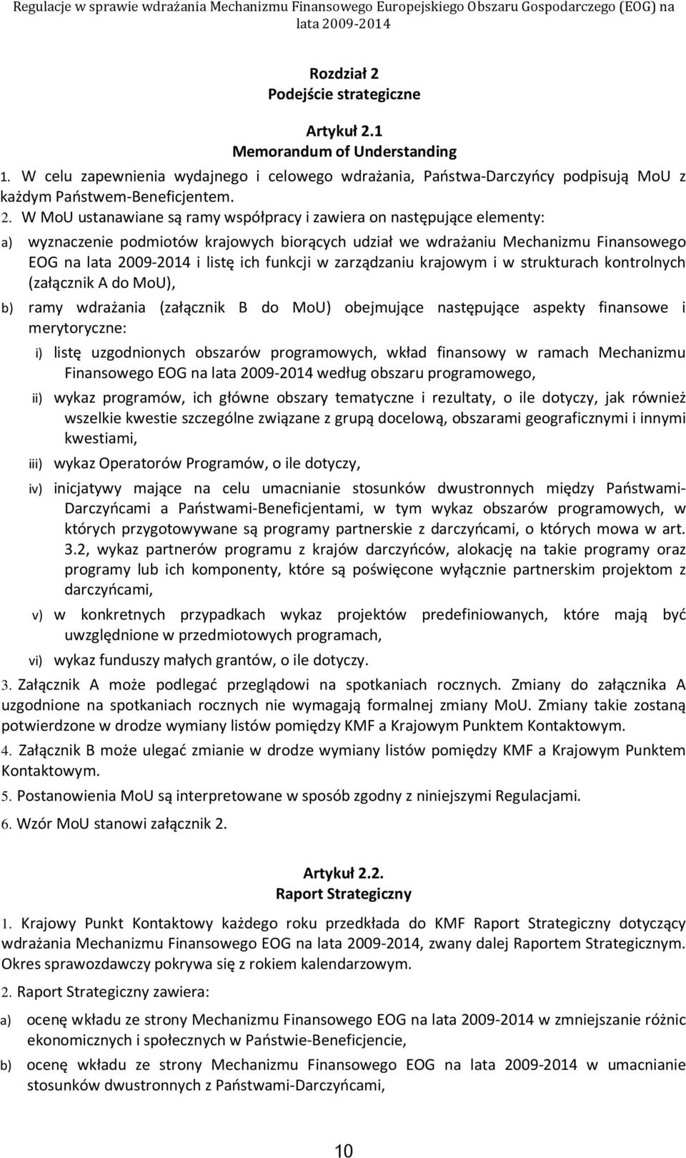 1 Memorandum of Understanding 1. W celu zapewnienia wydajnego i celowego wdrażania, Państwa-Darczyńcy podpisują MoU z każdym Państwem-Beneficjentem. 2.