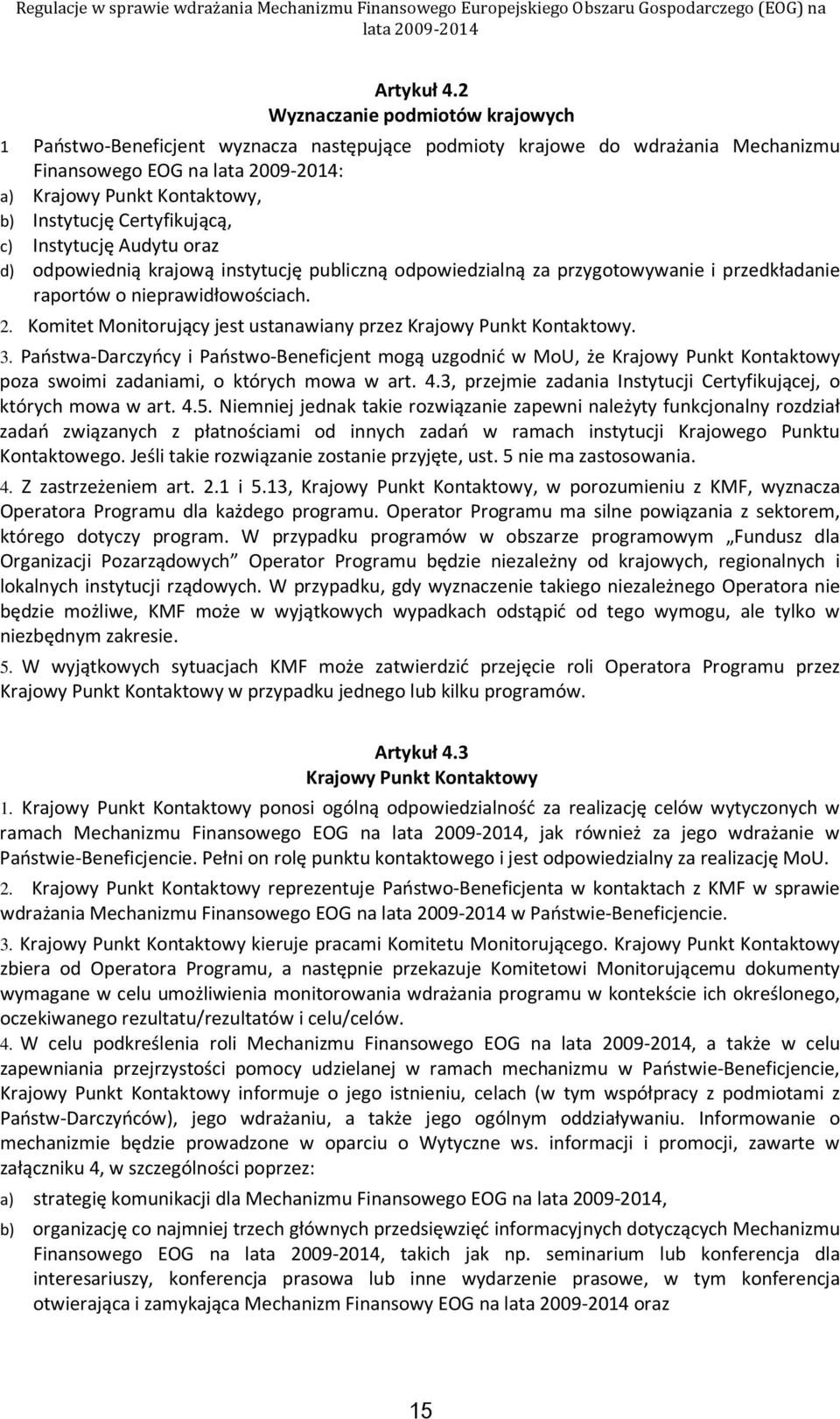 Instytucję Audytu oraz d) odpowiednią krajową instytucję publiczną odpowiedzialną za przygotowywanie i przedkładanie raportów o nieprawidłowościach. 2.