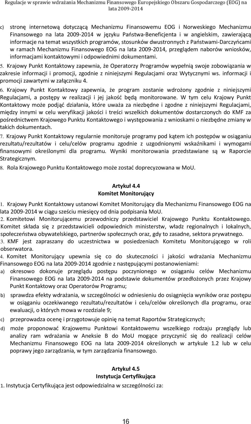 Krajowy Punkt Kontaktowy zapewnia, że Operatorzy Programów wypełnią swoje zobowiązania w zakresie informacji i promocji, zgodnie z niniejszymi Regulacjami oraz Wytycznymi ws.