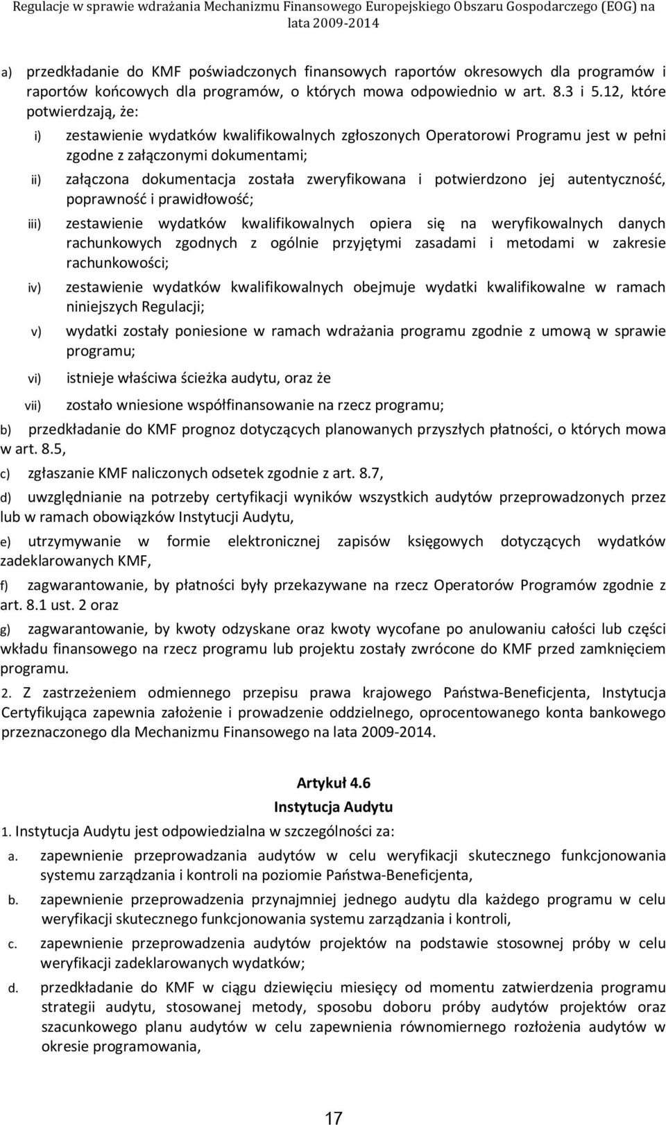 zweryfikowana i potwierdzono jej autentyczność, poprawność i prawidłowość; zestawienie wydatków kwalifikowalnych opiera się na weryfikowalnych danych rachunkowych zgodnych z ogólnie przyjętymi