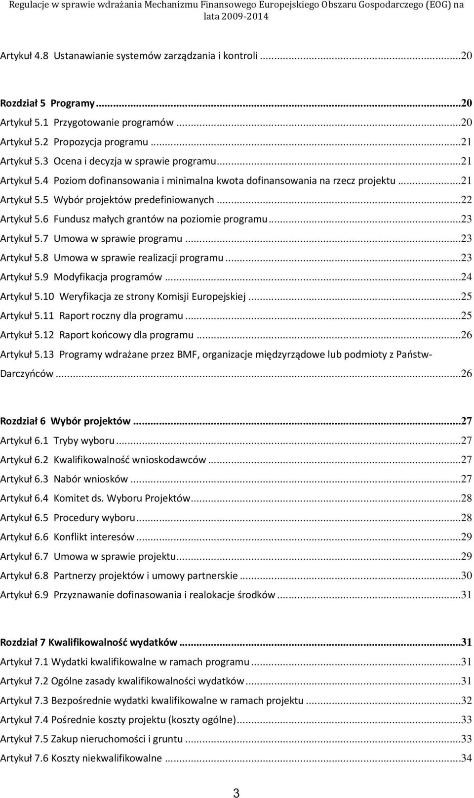 6 Fundusz małych grantów na poziomie programu...23 Artykuł 5.7 Umowa w sprawie programu...23 Artykuł 5.8 Umowa w sprawie realizacji programu...23 Artykuł 5.9 Modyfikacja programów...24 Artykuł 5.