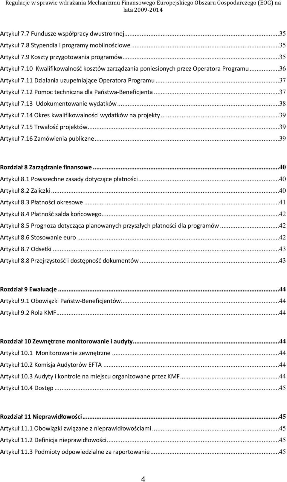 14 Okres kwalifikowalności wydatków na projekty...39 Artykuł 7.15 Trwałość projektów...39 Artykuł 7.16 Zamówienia publiczne...39 Rozdział 8 Zarządzanie finansowe...40 Artykuł 8.