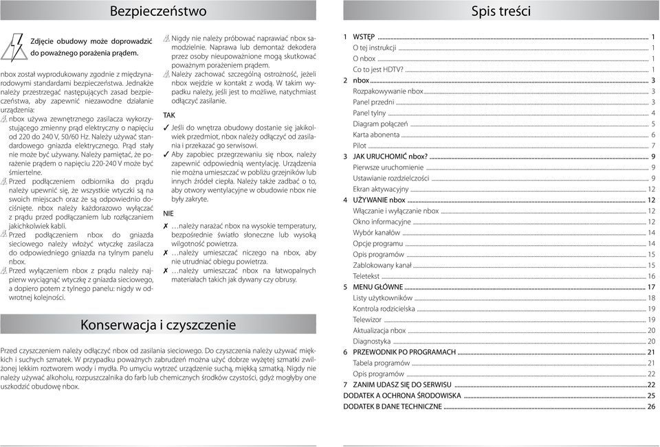 od 220 do 240 V, 50/60 Hz. Należy używać standardowego gniazda elektrycznego. Prąd stały nie może być używany. Należy pamiętać, że porażenie prądem o napięciu 220-240 V może być śmiertelne.