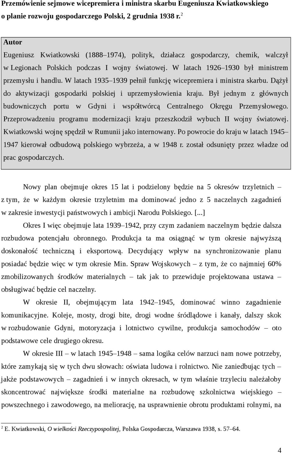 W latach 1935 1939 pełnił funkcję wicepremiera i ministra skarbu. Dążył do aktywizacji gospodarki polskiej i uprzemysłowienia kraju.