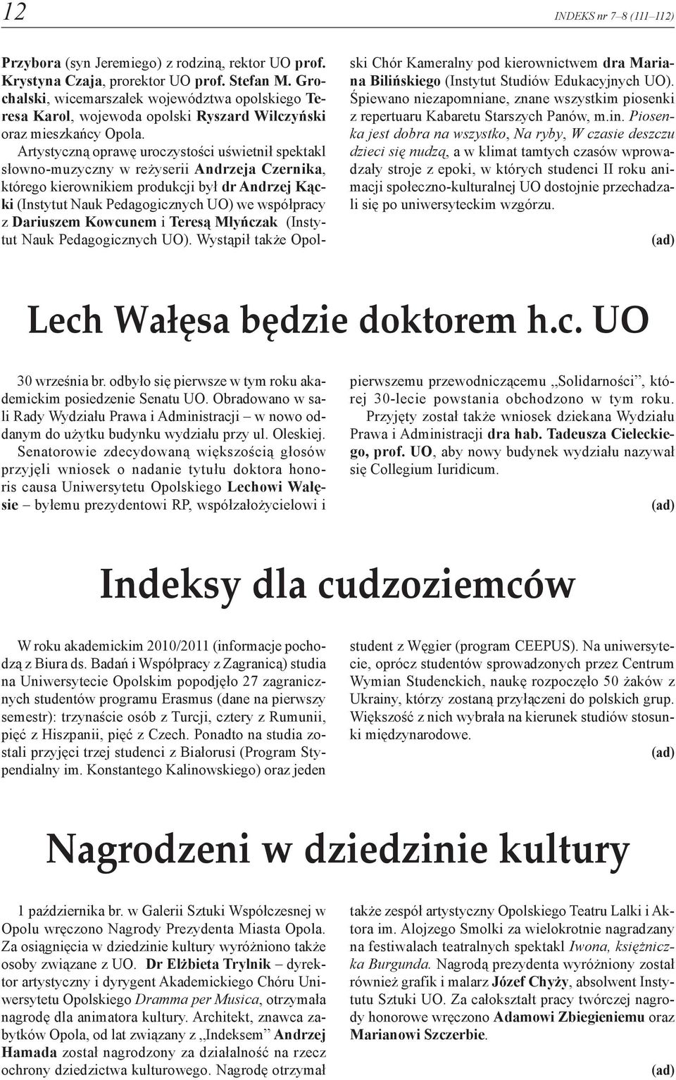 Artystyczną oprawę uroczystości uświetnił spektakl słowno-muzyczny w reżyserii Andrzeja Czernika, którego kierownikiem produkcji był dr Andrzej Kącki (Instytut Nauk Pedagogicznych UO) we współpracy z