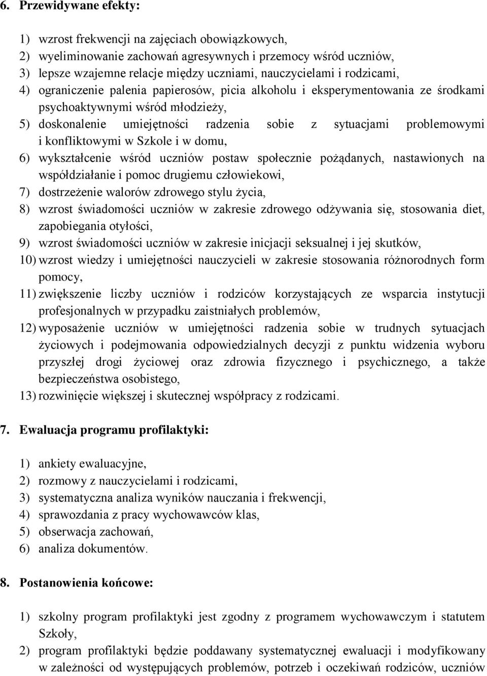 konfliktowymi w Szkole i w domu, 6) wykształcenie wśród uczniów postaw społecznie pożądanych, nastawionych na współdziałanie i pomoc drugiemu człowiekowi, 7) dostrzeżenie walorów zdrowego stylu