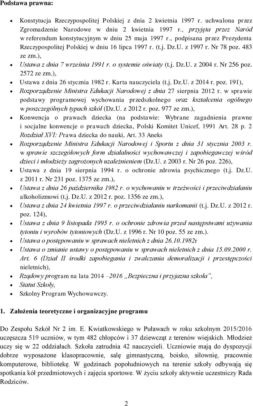 ), Ustawa z dnia 7 września 1991 r. o systemie oświaty (t.j. Dz.U. z 2004 r. Nr 256 poz. 2572 ze zm.), Ustawa z dnia 26 stycznia 1982 r. Karta nauczyciela (t.j. Dz.U. z 2014 r. poz. 191), Rozporządzenie Ministra Edukacji Narodowej z dnia 27 sierpnia 2012 r.