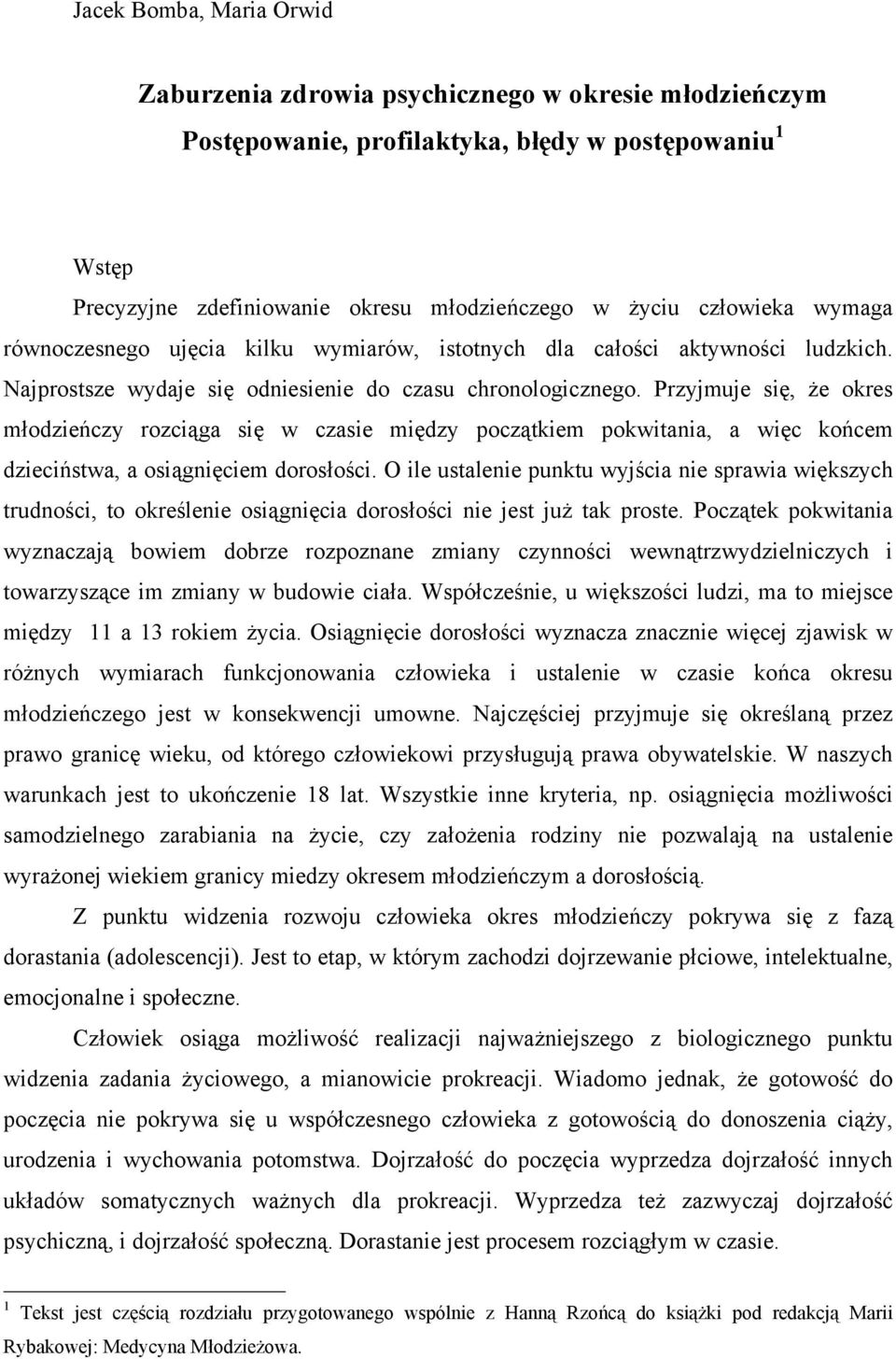 Przyjmuje się, że okres młodzieńczy rozciąga się w czasie między początkiem pokwitania, a więc końcem dzieciństwa, a osiągnięciem dorosłości.